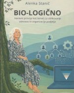 Bio-logično : naravni principi kot temelj za oblikovanje odnosov in organizacije podjetja