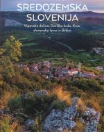 Sredozemska Slovenija : Vipavska dolina, Goriška brda, Kras, slovenska Istra in Brkini